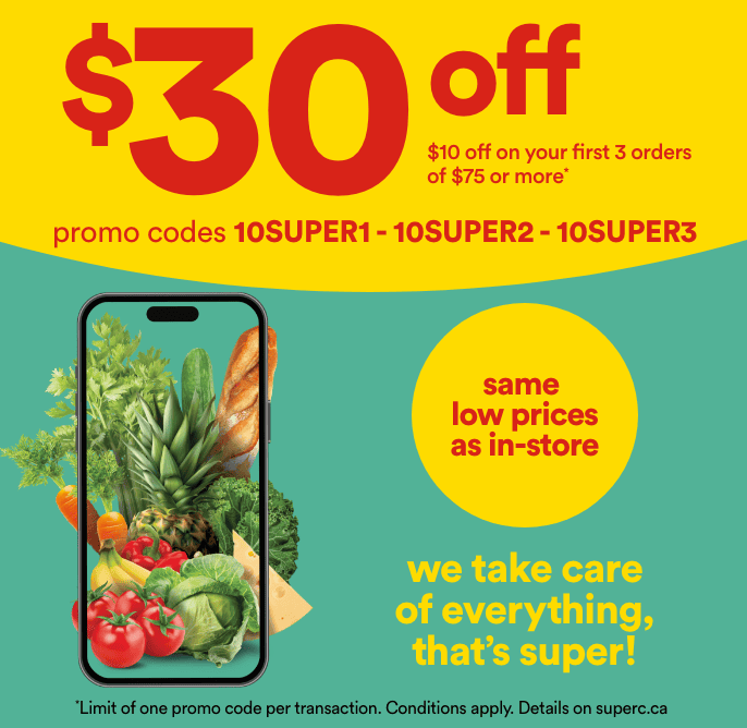 $30 off $10 off on your first 3 orders of $75 or more Promo codes 10SUPER1, 10SUPER2, 10SUPER3 We take care of everything, that's super! Same low prices as in-store Limit of one promo code per transaction. Conditions apply. Details on superc.ca