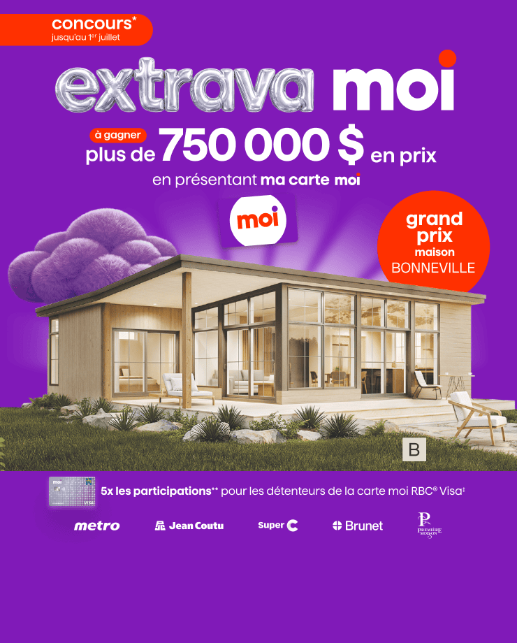 Concours Extrava Moi jusqu’au 1er juillet. Plus de 750 000 $ en prix à gagner, dont une maison Bonneville. Les détenteurs de la carte Moi RBC Visa obtiennent 5 fois les participations.