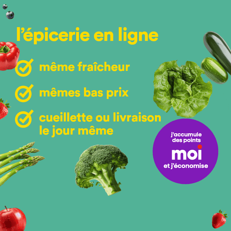 L'épicerie en ligne - Même fraîcheur - Mêmes bas prix - Cueillette ou livraison le jour même - J'accumule des points Moi et j'économise