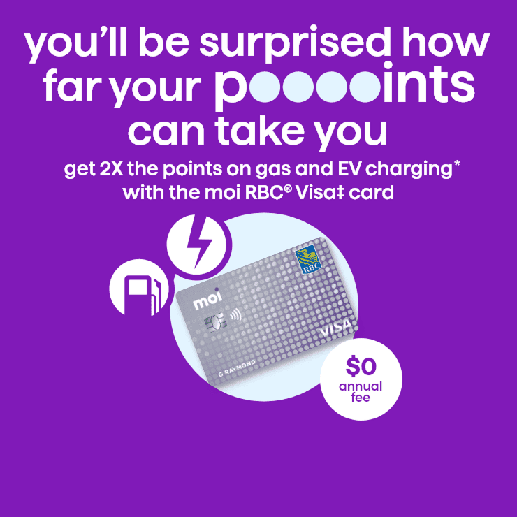 You'll be surprised how far your points can take you - get two times the points on gas and EV charging with the moi RBC VISA card.